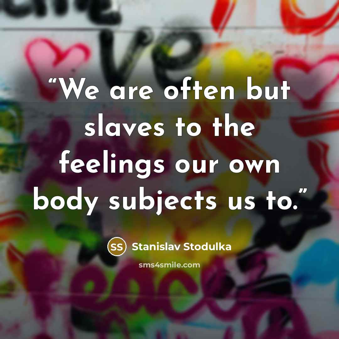 “We are often but slaves to the feelings our own body subjects us to.” quote by Stanislav Stodulka