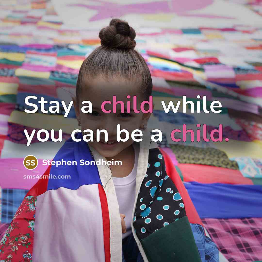 “Stay a child while you can be a child.” quote by Stephen Sondheim