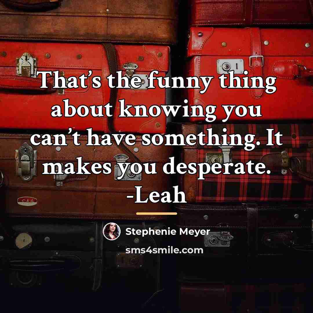 “That’s the funny thing about knowing you can’t have something.…” quote by Stephenie Meyer