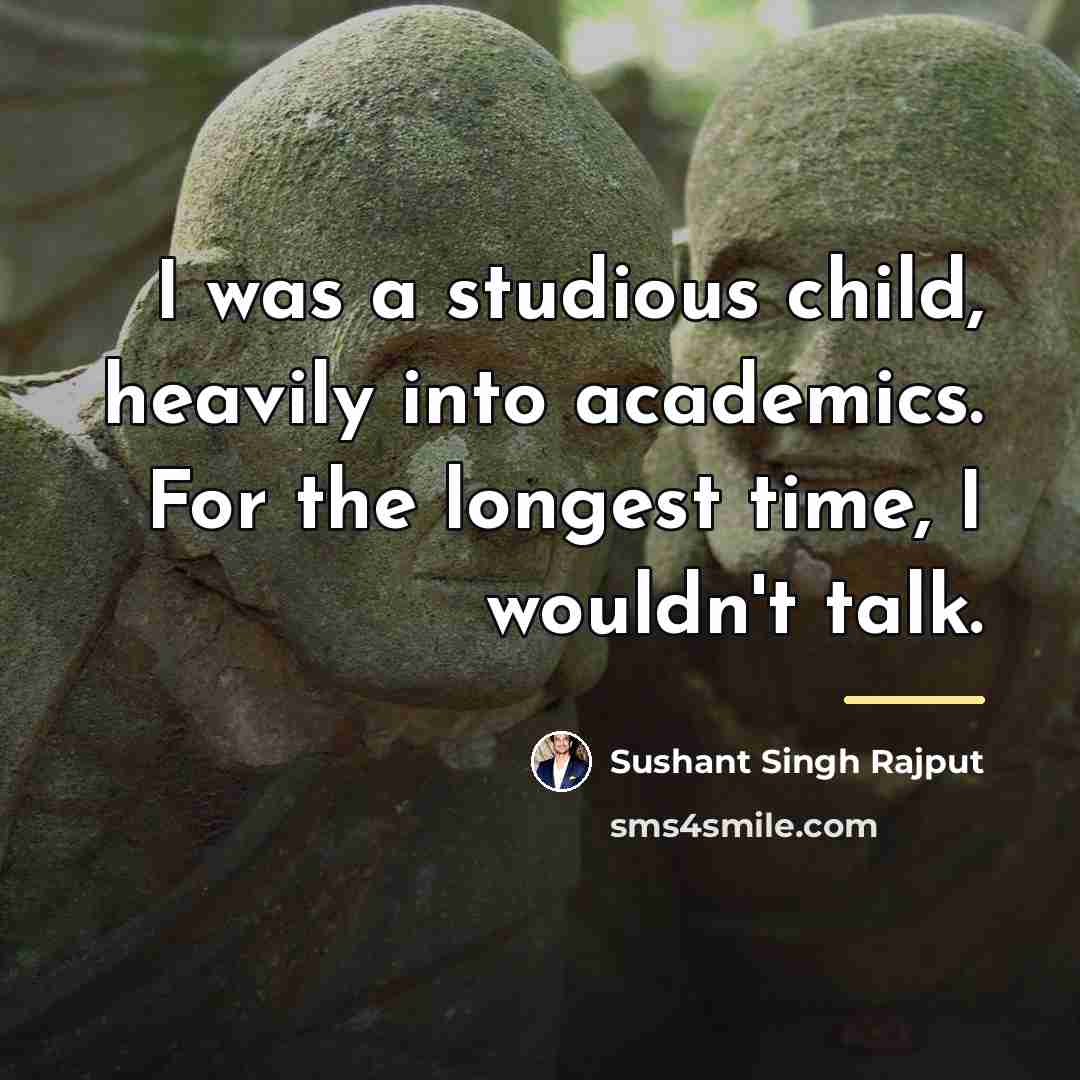 “I was a studious child, heavily into academics. For the…” quote by Sushant Singh Rajput