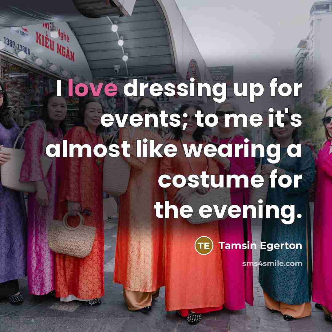“I love dressing up for events; to me it's almost…” quote by Tamsin Egerton
