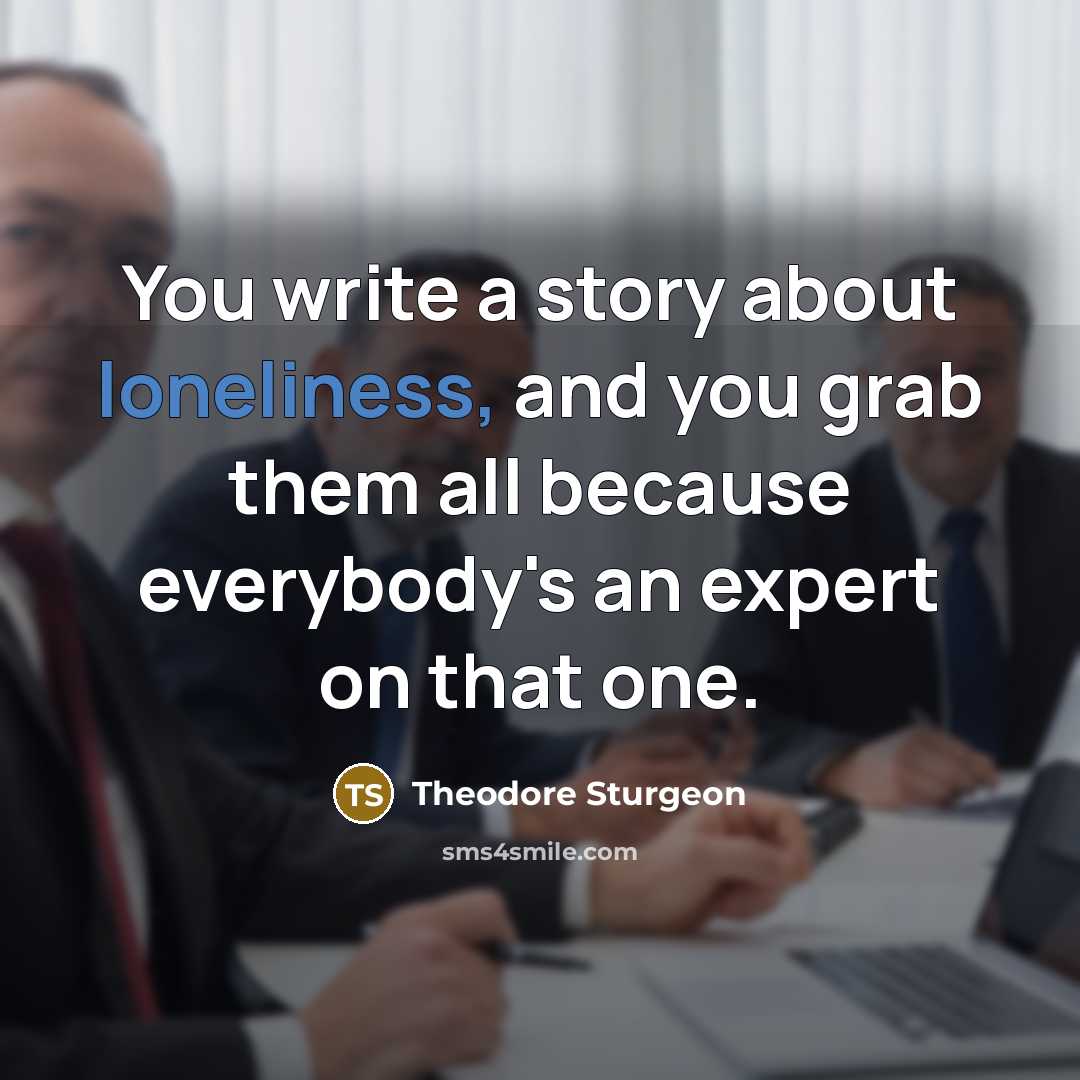 “You write a story about loneliness, and you grab them…” quote by Theodore Sturgeon