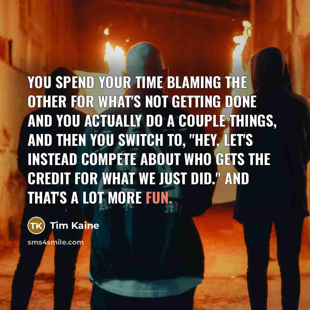 “You spend your time blaming the other for what's not…” quote by Tim Kaine