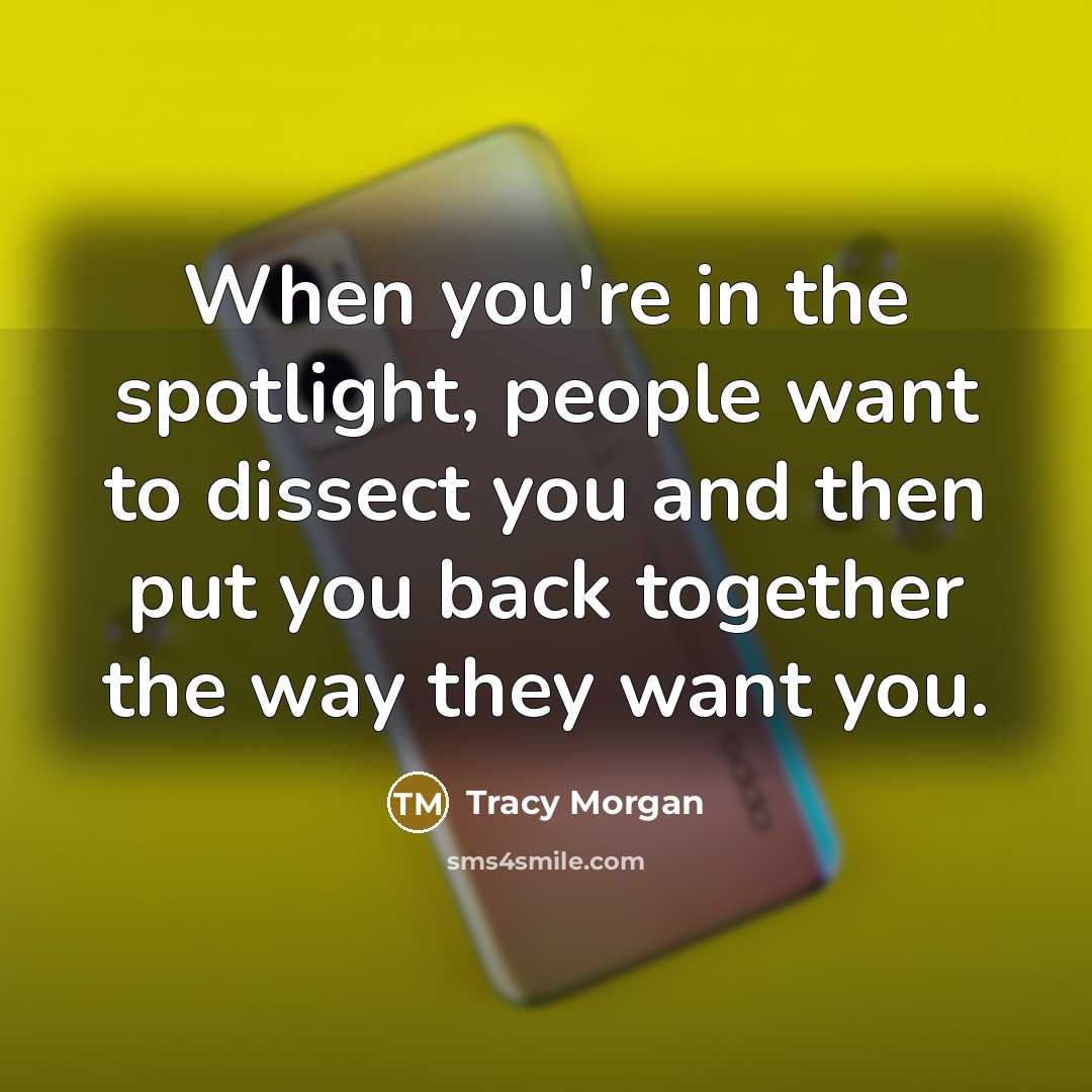 “When you're in the spotlight, people want to dissect you…” quote by Tracy Morgan