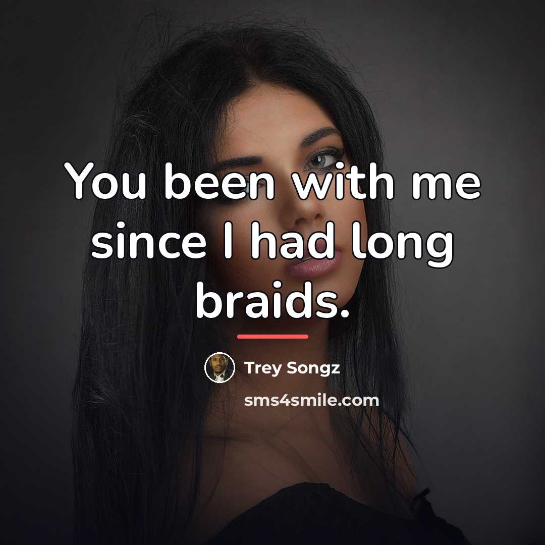 “You been with me since I had long braids.…” quote by Trey Songz