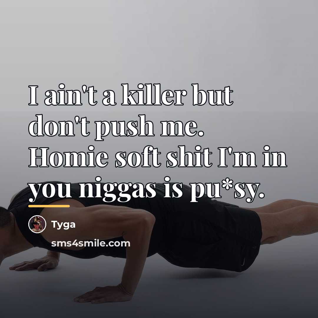 “I ain't a killer but don't push me. Homie soft…” quote by Tyga