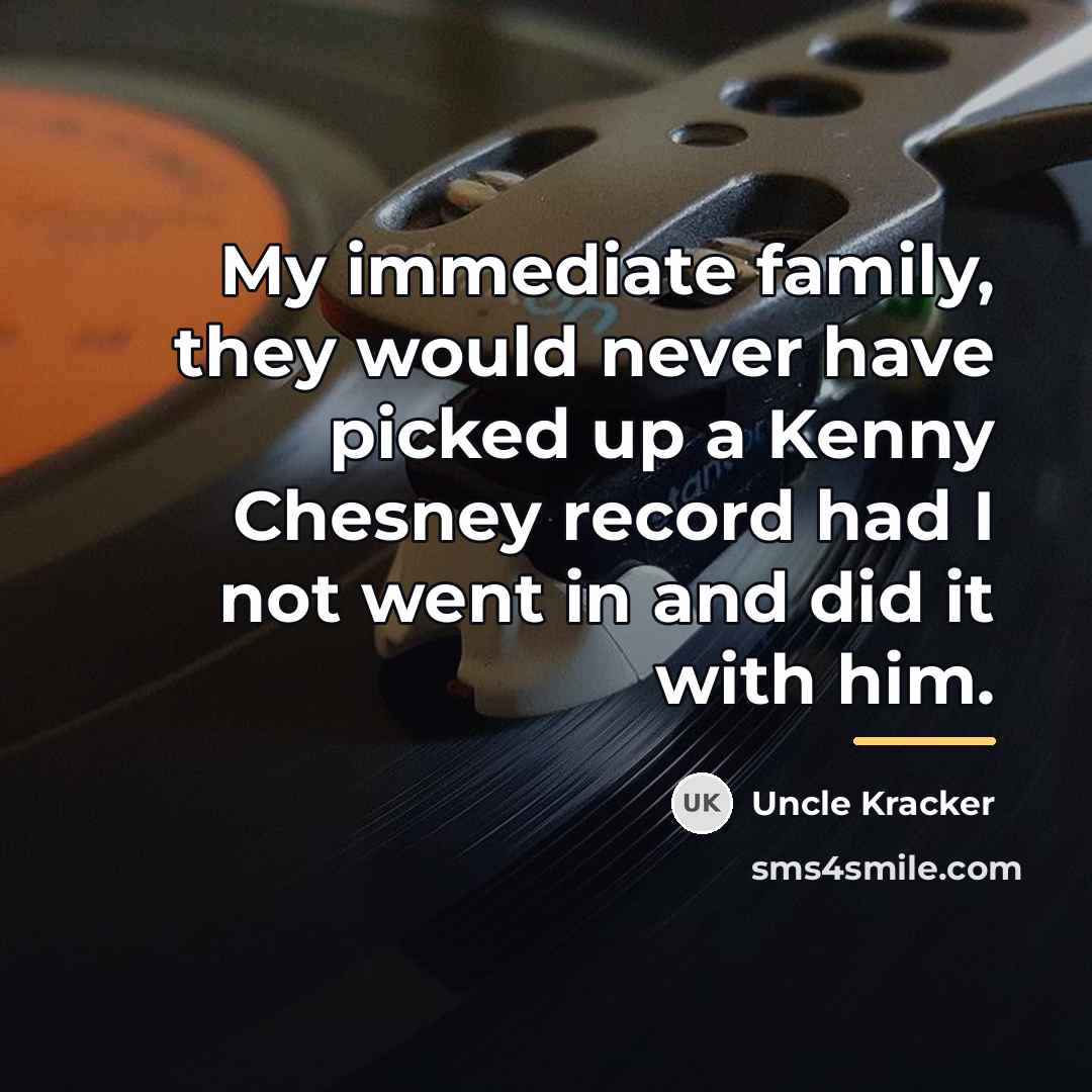 “My immediate family, they would never have picked up a…” quote by Uncle Kracker