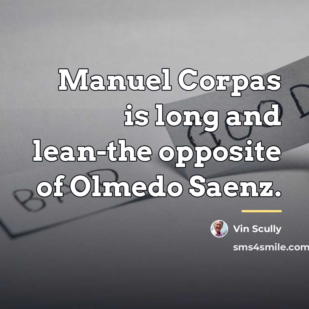 “Manuel Corpas is long and lean-the opposite of Olmedo Saenz.…” quote by Vin Scully