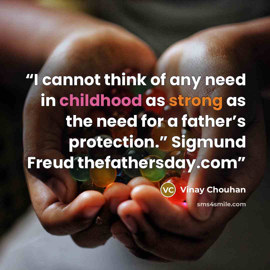 “I cannot think of any need in childhood as strong as the need for a father’s protection.” Sigmund Freud thefathersday.com” quote by Vinay Chouhan