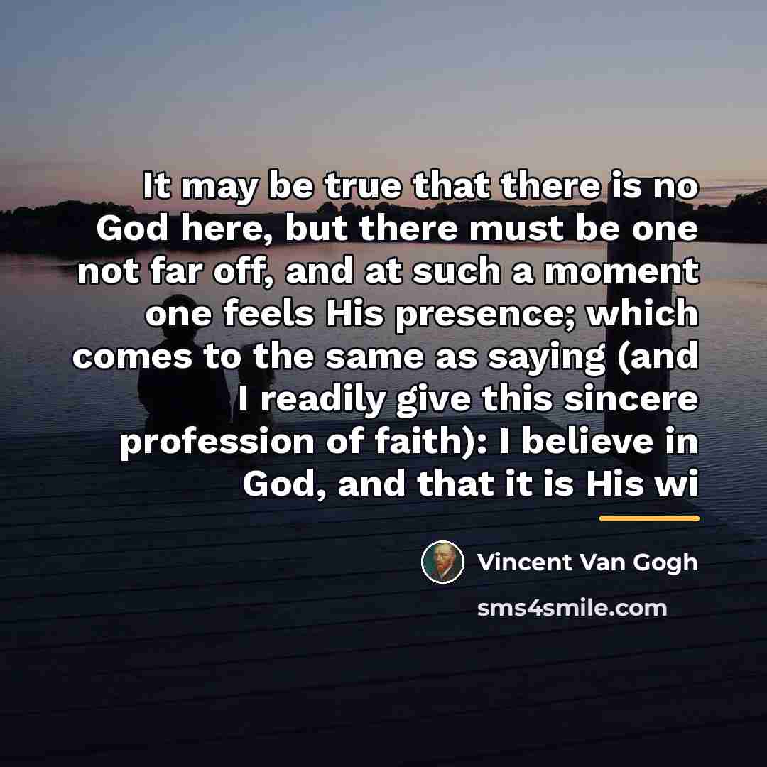 “It may be true that there is no God here,…” quote by Vincent Van Gogh