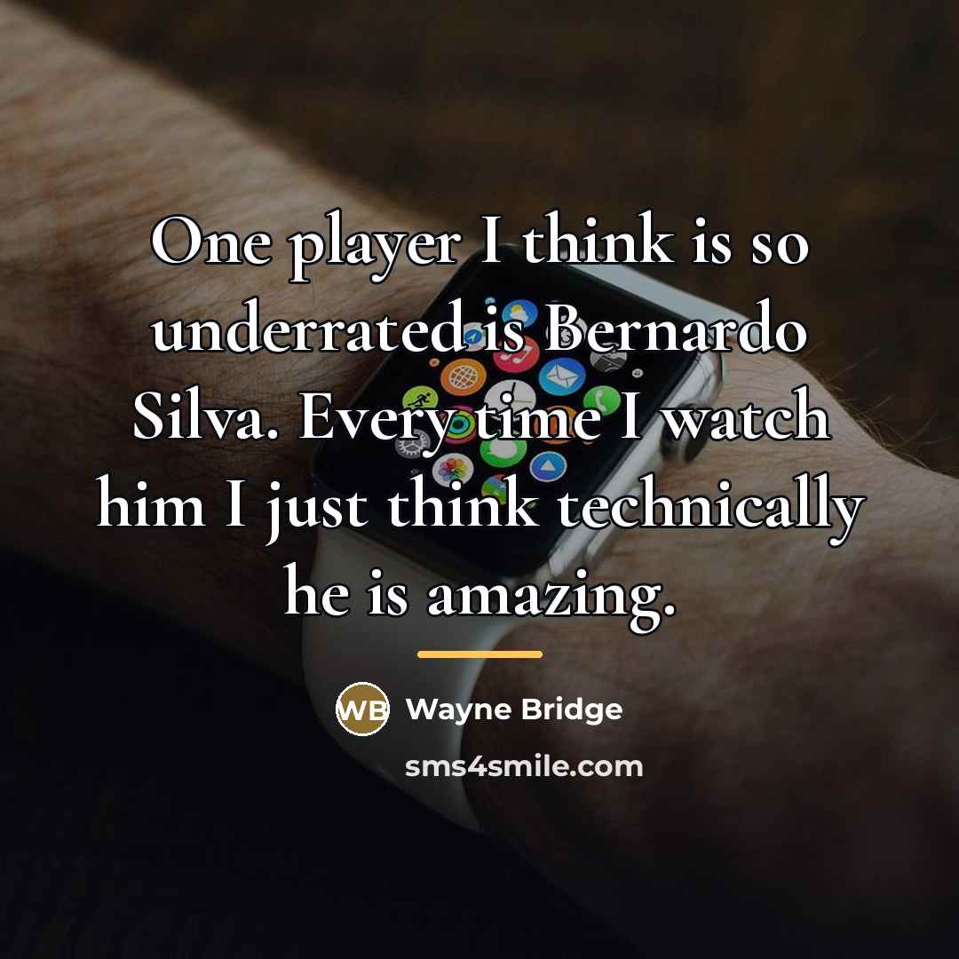“One player I think is so underrated is Bernardo Silva.…” quote by Wayne Bridge