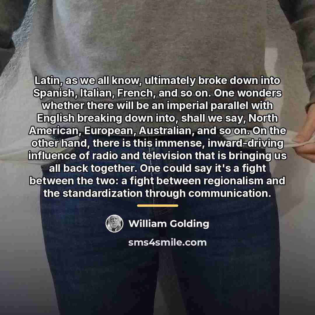 “Latin, as we all know, ultimately broke down into Spanish,…” quote by William Golding