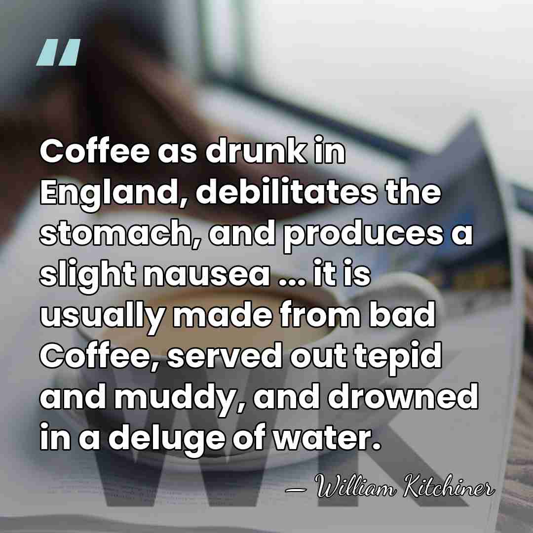 Coffee as drunk in England, debilitates the stomach, and produces a slight&hellip; - William Kitchiner