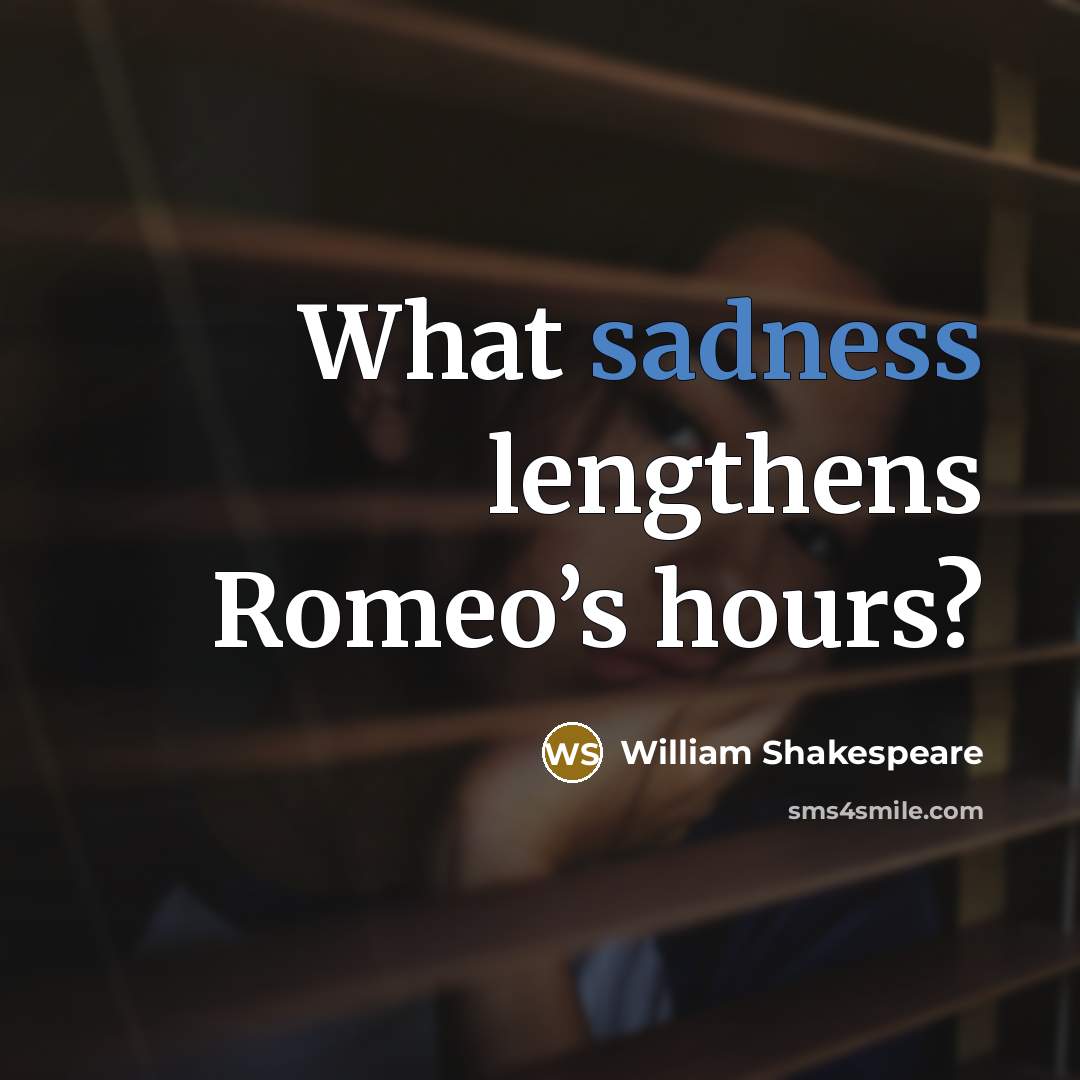 “What sadness lengthens Romeo’s hours?…” quote by William Shakespeare
