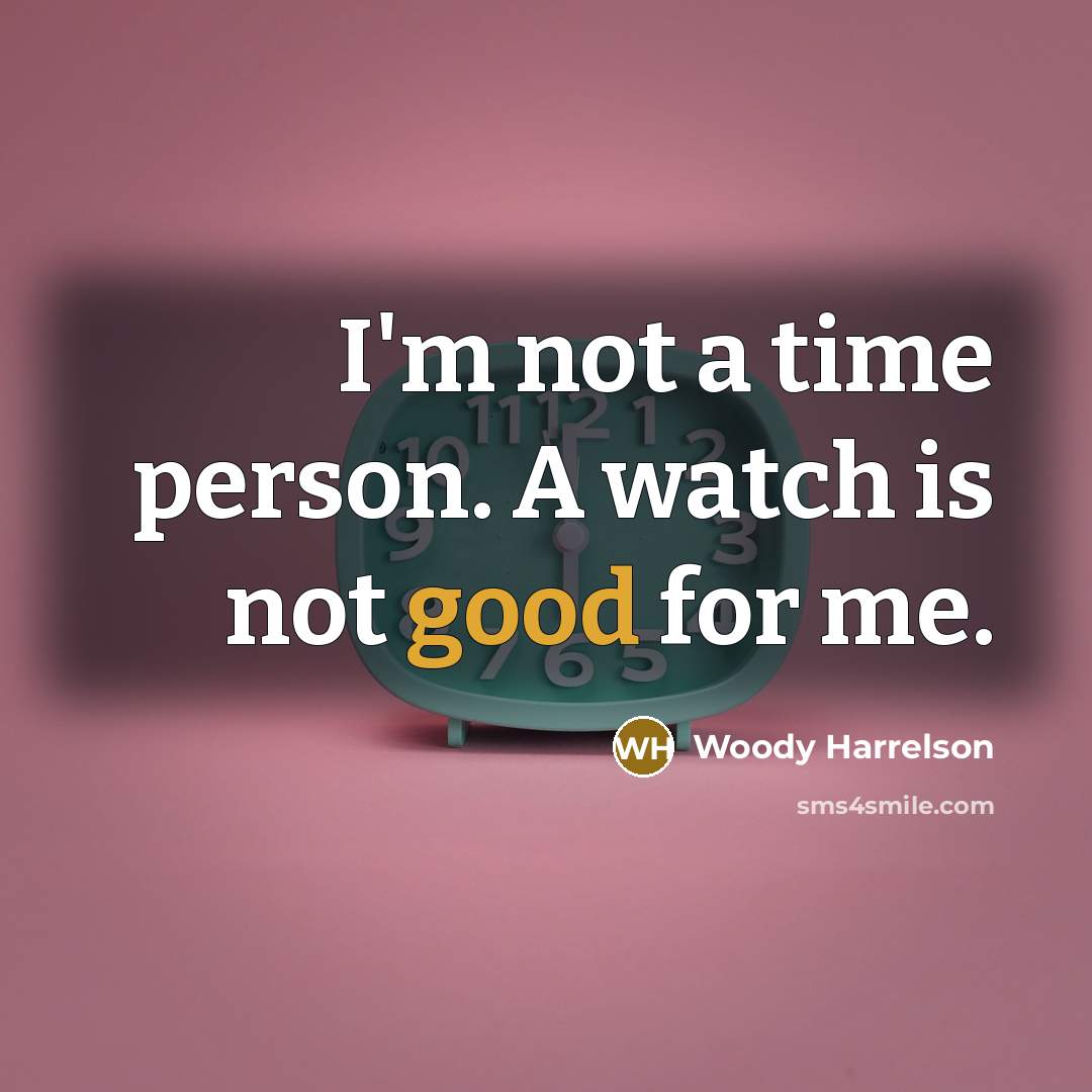 “I'm not a time person. A watch is not good…” quote by Woody Harrelson