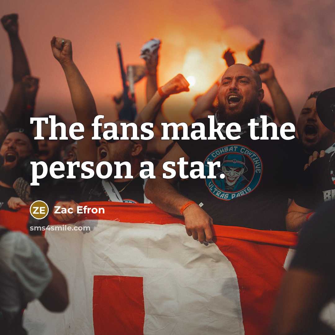 “The fans make the person a star.…” quote by Zac Efron