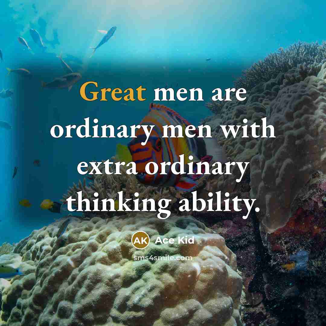 “Great men are ordinary men with extra ordinary thinking ability.” quote by Ace Kid
