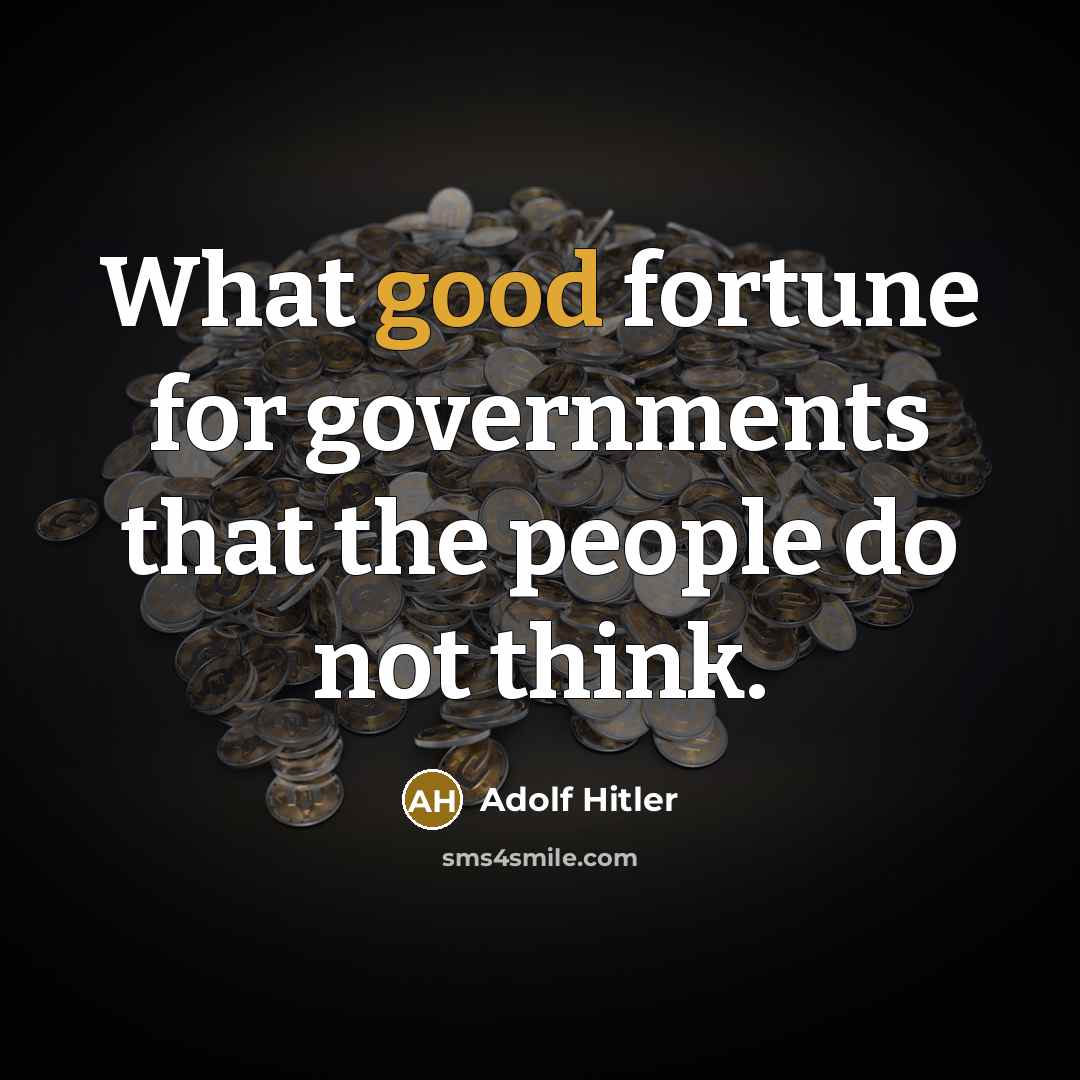 “What good fortune for governments that the people do not…” quote by Adolf Hitler