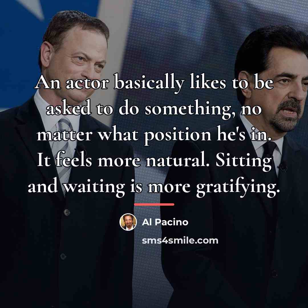 “An actor basically likes to be asked to do something,…” quote by Al Pacino