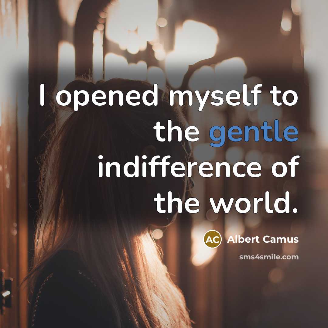 “I opened myself to the gentle indifference of the world.…” quote by Albert Camus