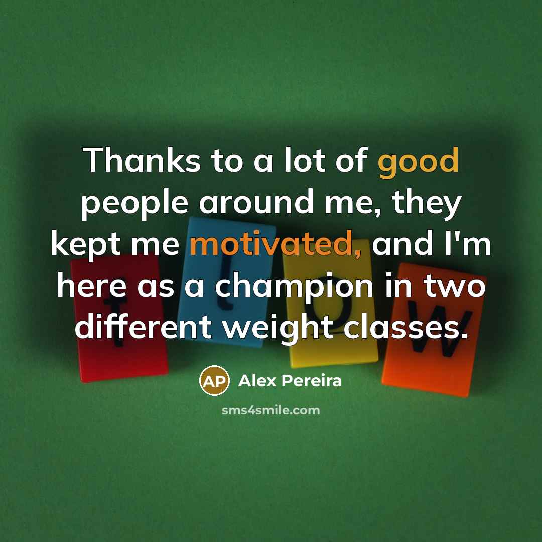 “Thanks to a lot of good people around me, they…” quote by Alex Pereira