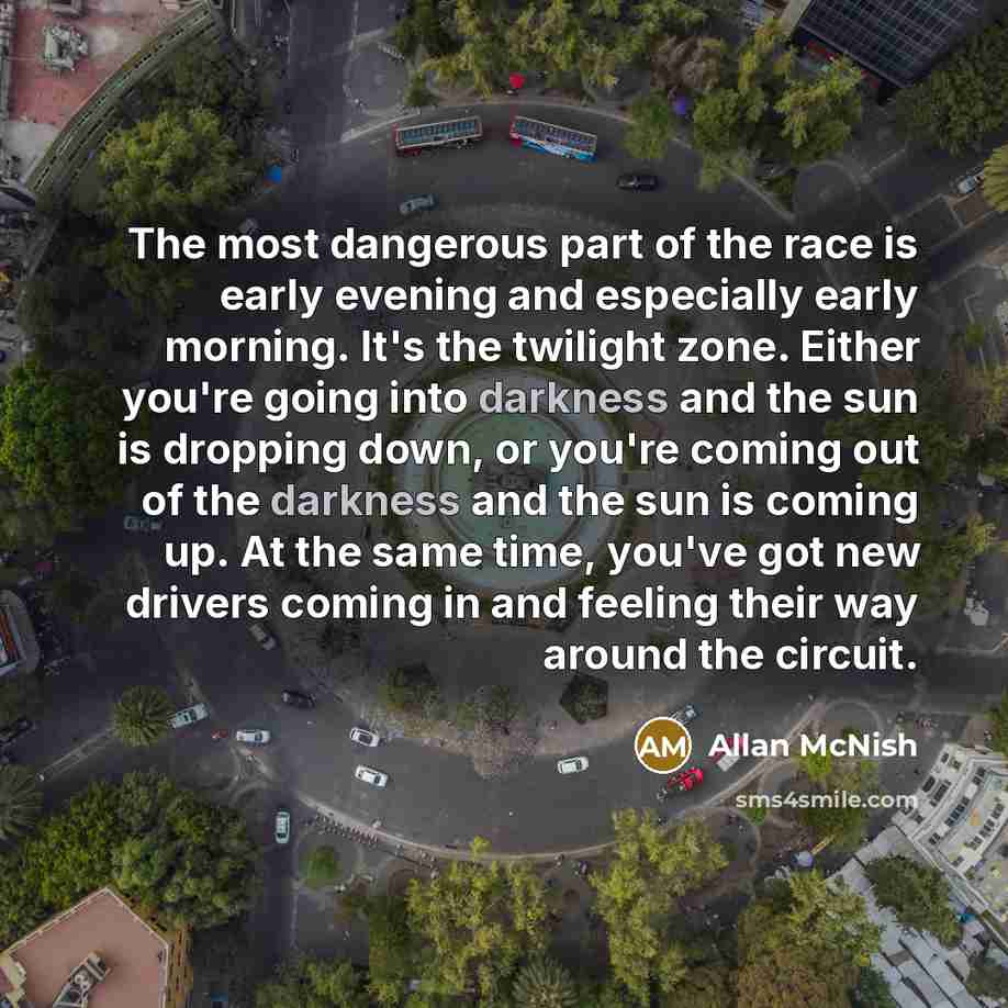 “The most dangerous part of the race is early evening…” quote by Allan McNish