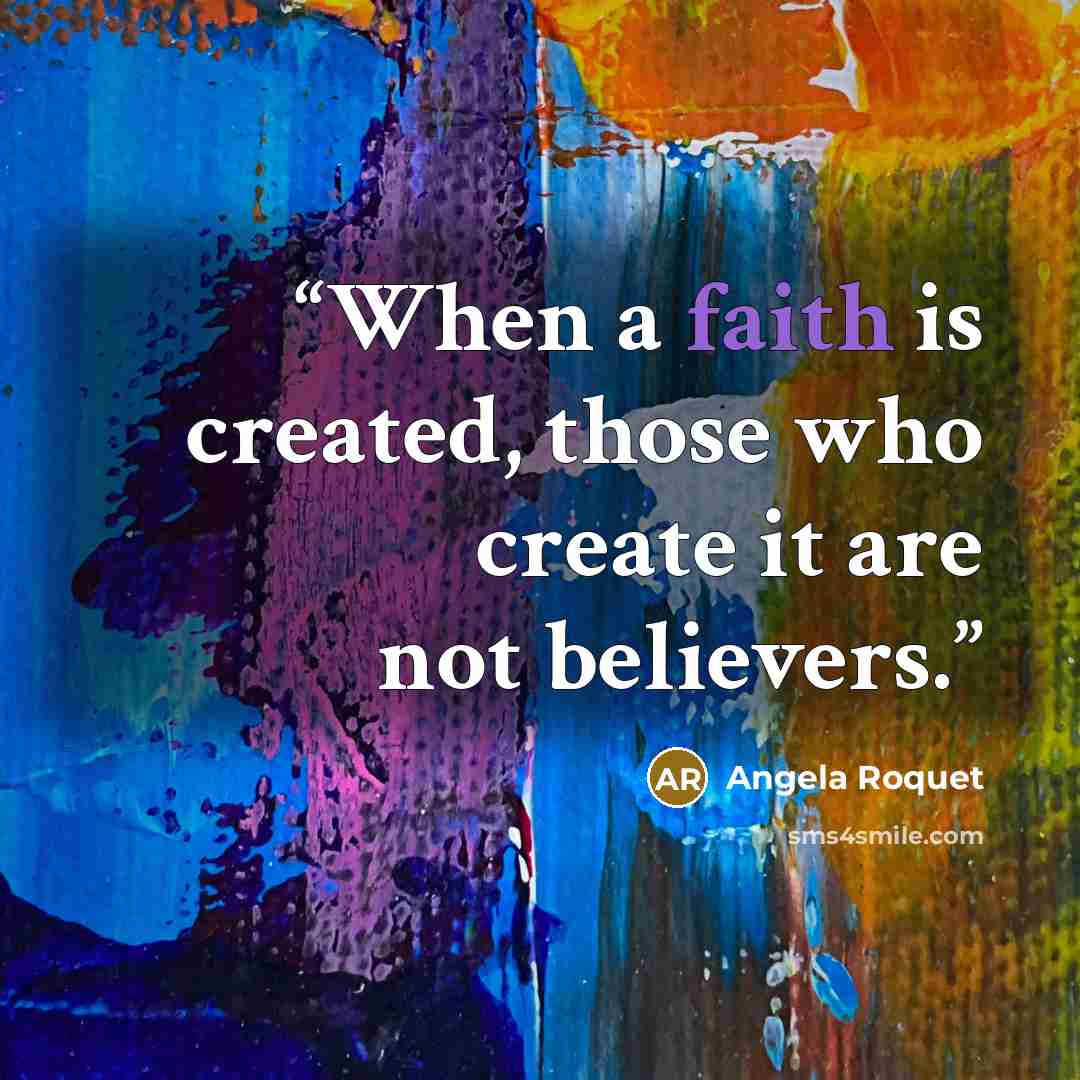 “When a faith is created, those who create it are not believers.” quote by Angela Roquet