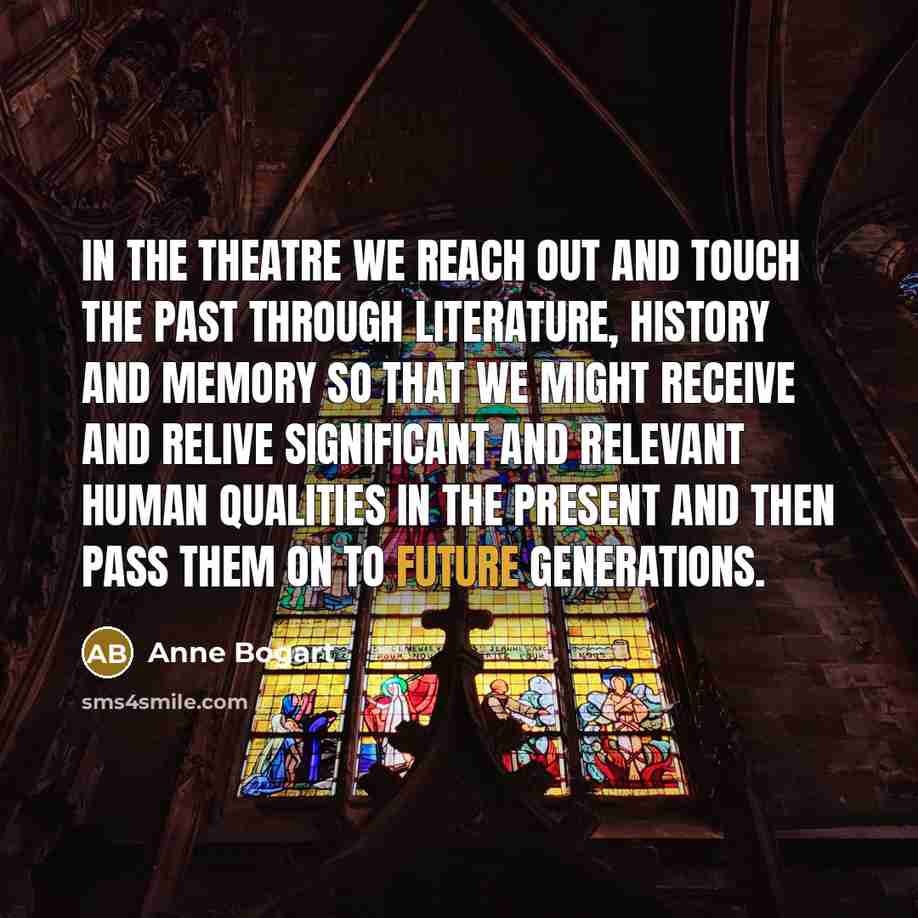“In the theatre we reach out and touch the past…” quote by Anne Bogart