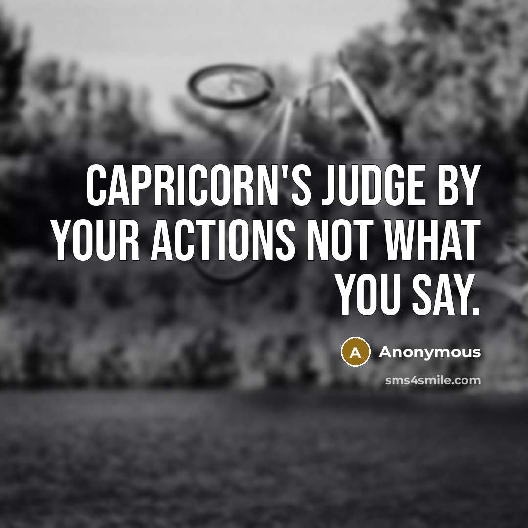 “Capricorn's judge by your actions not what you say.” quote by Anonymous