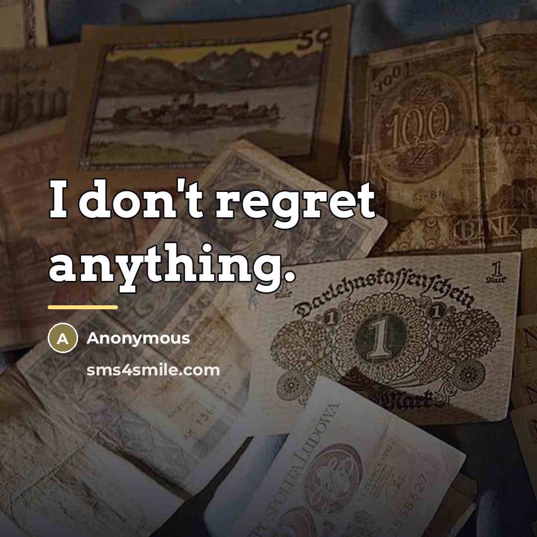 “I don't regret anything.…” quote by Anonymous