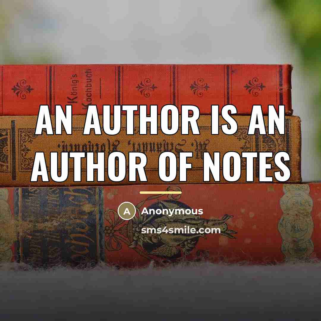 “An author is an author of notes…” quote by Anonymous