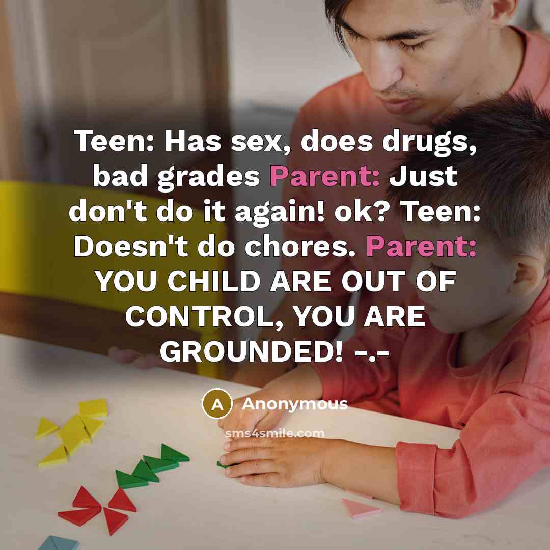 “Teen: Has sex, does drugs, bad grades Parent: Just don't…” quote by Anonymous