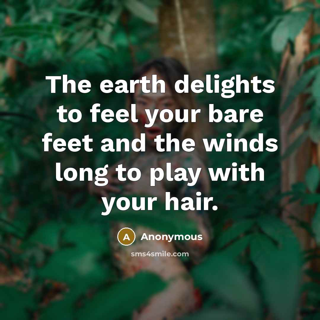 “The earth delights to feel your bare feet and the…” quote by Anonymous