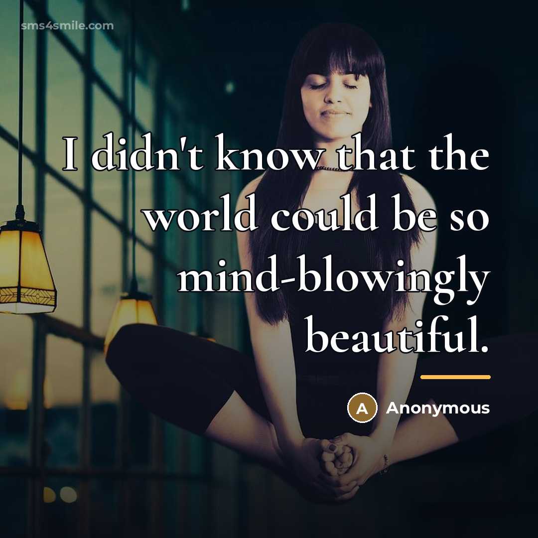 “I didn't know that the world could be so mind-blowingly…” quote by Anonymous