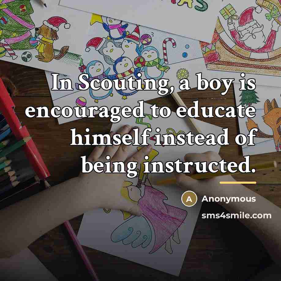 “In Scouting, a boy is encouraged to educate himself instead…” quote by Anonymous