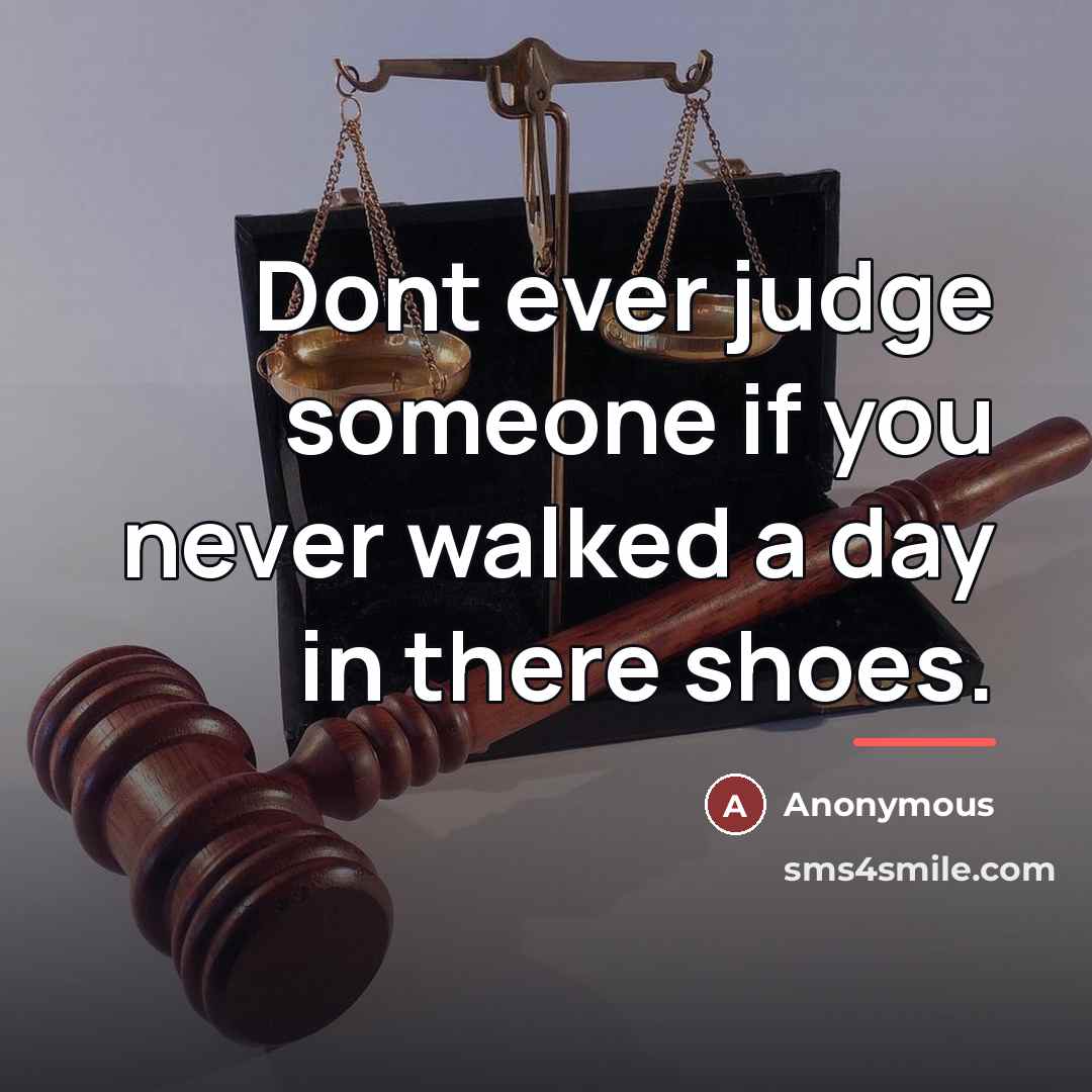 “Dont ever judge someone if you never walked a day…” quote by Anonymous