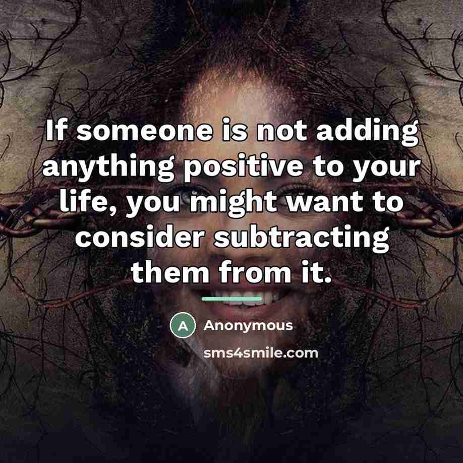 “If someone is not adding anything positive to your life,…” quote by Anonymous
