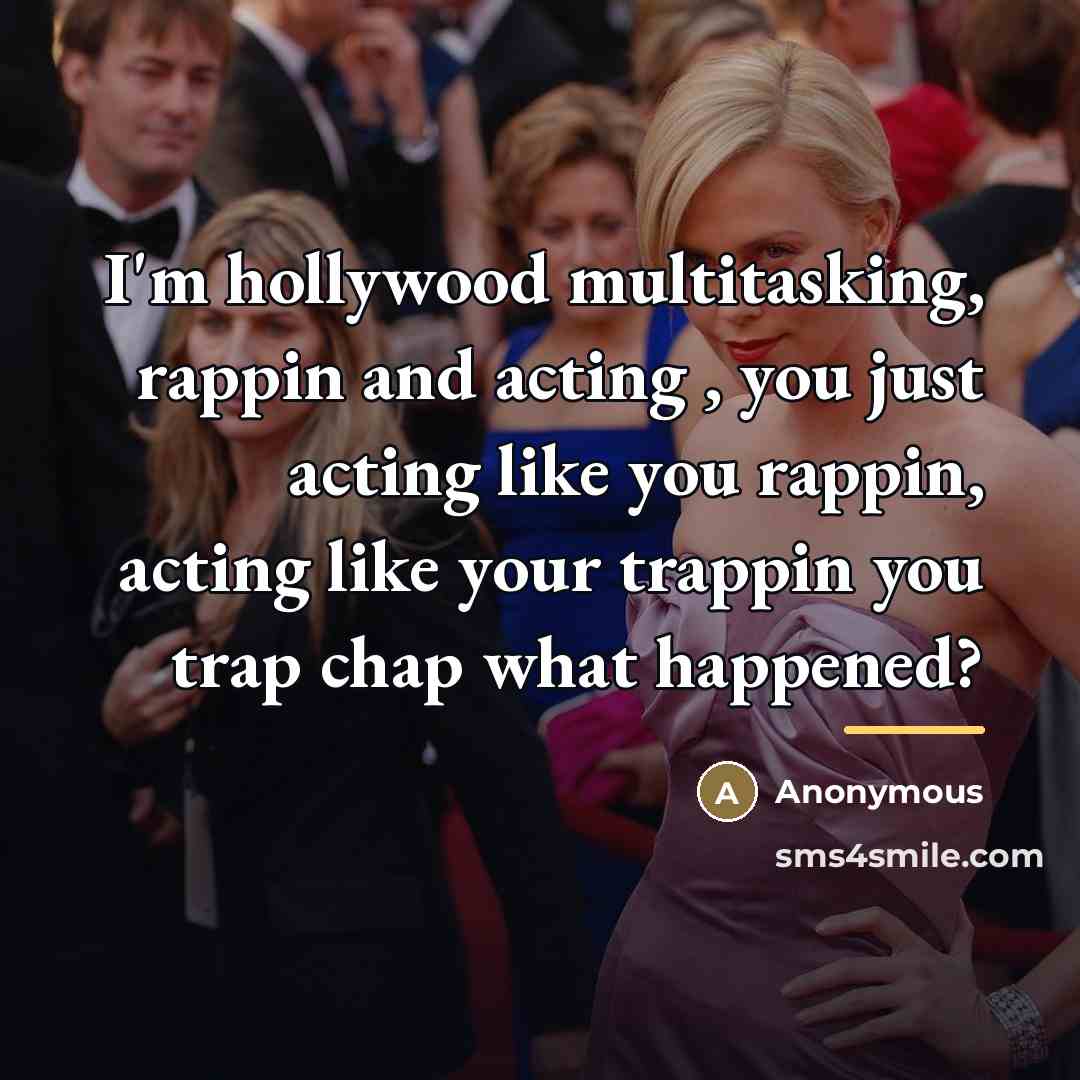 “I'm hollywood multitasking, rappin and acting , you just acting…” quote by Anonymous