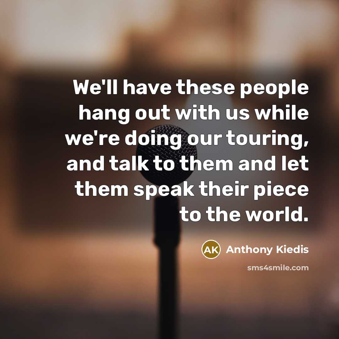 “We'll have these people hang out with us while we're…” quote by Anthony Kiedis