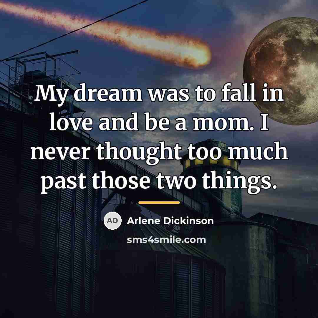 “My dream was to fall in love and be a…” quote by Arlene Dickinson