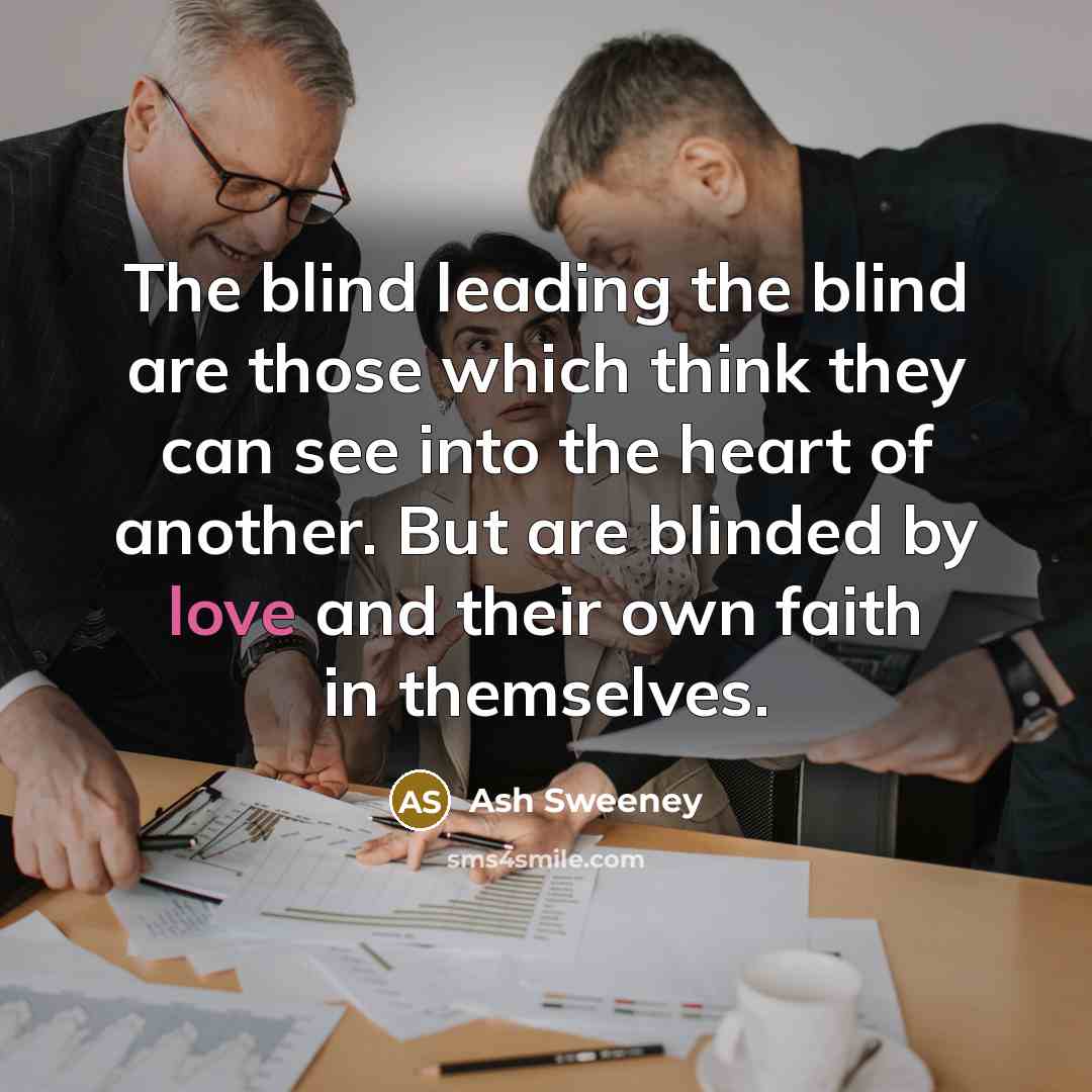 “The blind leading the blind are those which think they…” quote by Ash Sweeney