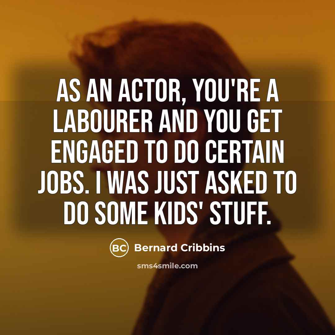 “As an actor, you're a labourer and you get engaged…” quote by Bernard Cribbins