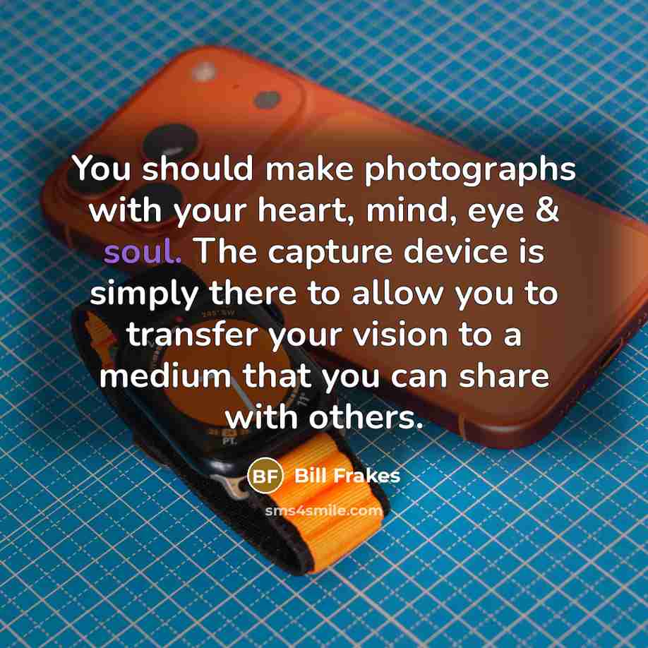 “You should make photographs with your heart, mind, eye &…” quote by Bill Frakes