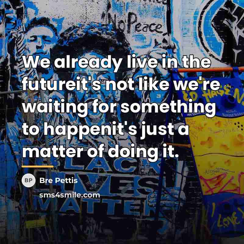 “We already live in the futureit's not like we're waiting…” quote by Bre Pettis