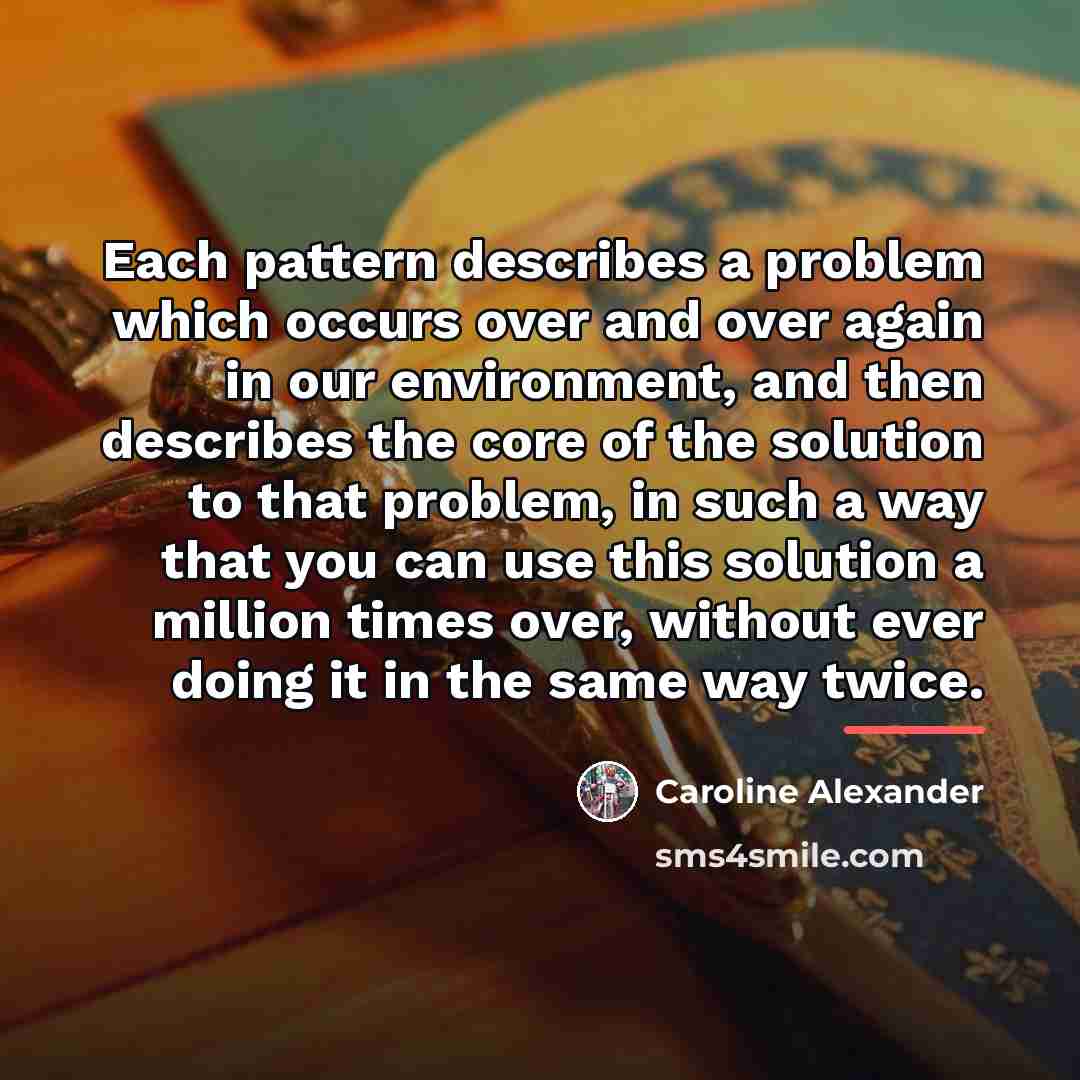 “Each pattern describes a problem which occurs over and over…” quote by Caroline Alexander