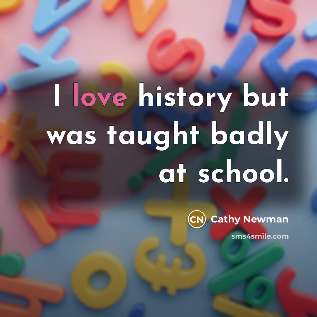 “I love history but was taught badly at school.…” quote by Cathy Newman