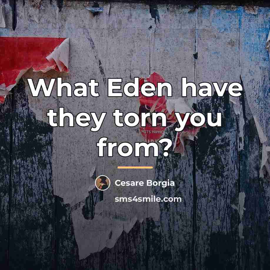 “What Eden have they torn you from?…” quote by Cesare Borgia