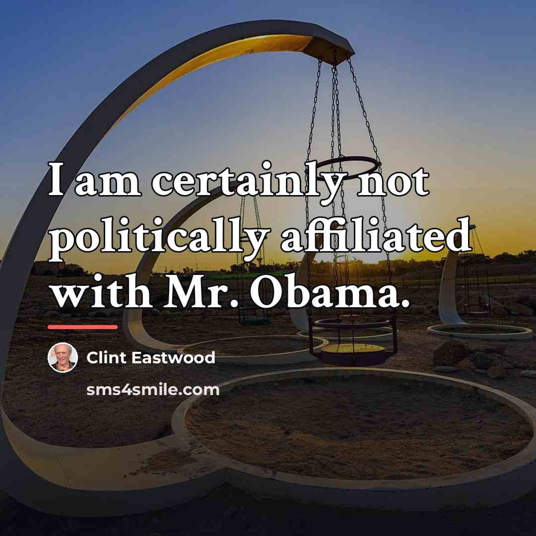 “I am certainly not politically affiliated with Mr. Obama.…” quote by Clint Eastwood