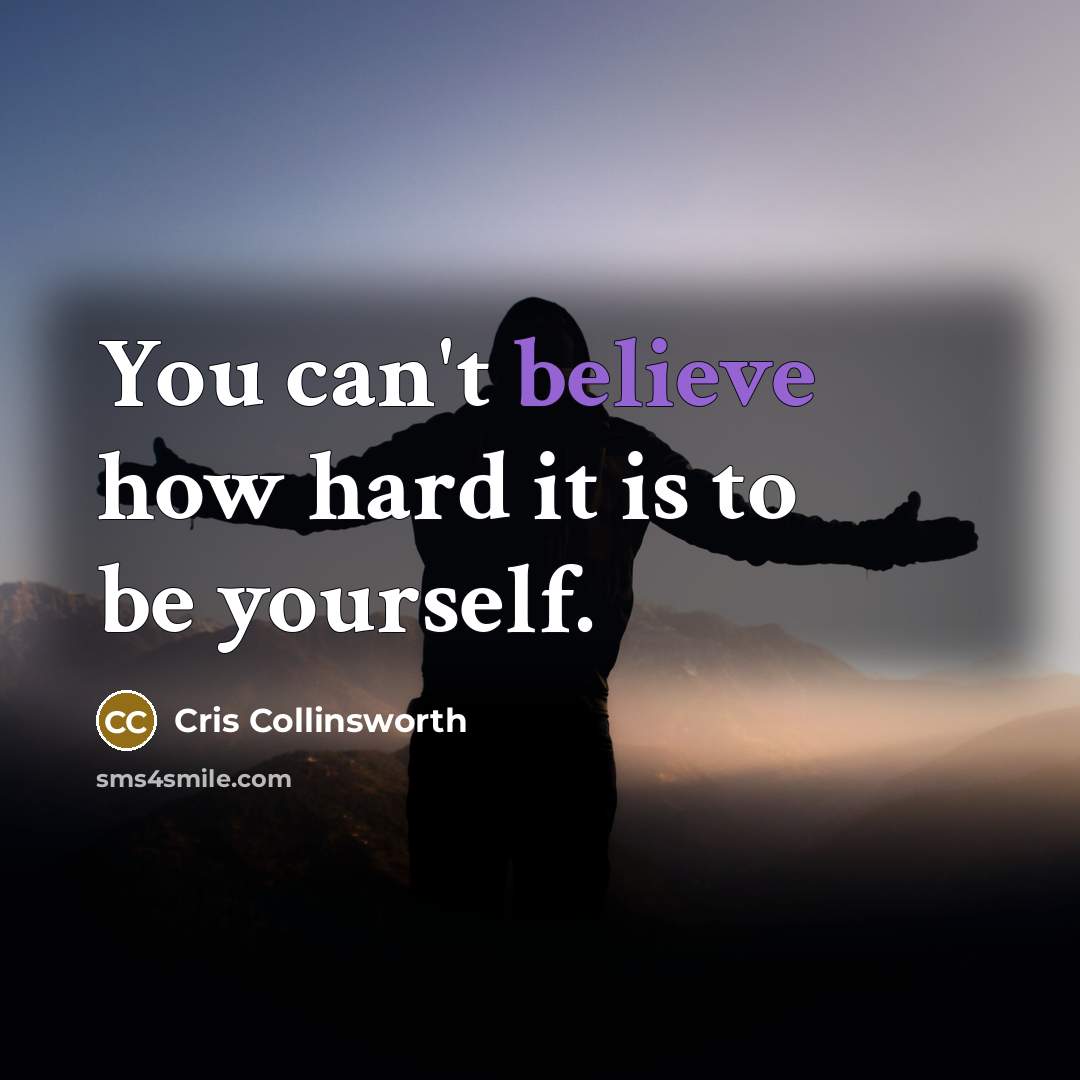 “You can't believe how hard it is to be yourself.…” quote by Cris Collinsworth