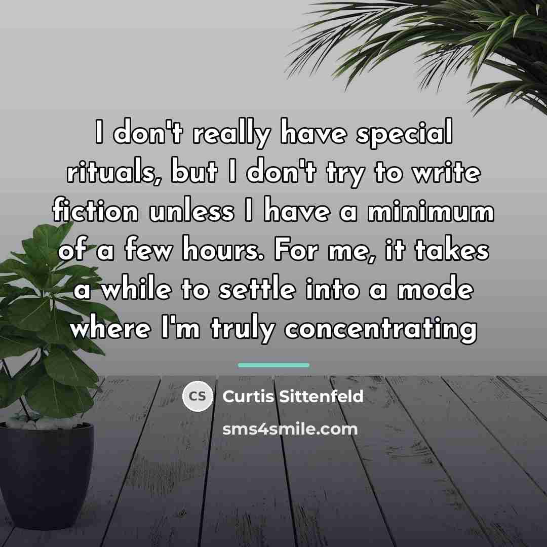 “I don't really have special rituals, but I don't try…” quote by Curtis Sittenfeld